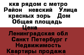 3ккв рядом с метро › Район ­ невский › Улица ­ красных зорь › Дом ­ 24 › Общая площадь ­ 60 › Цена ­ 5 000 - Ленинградская обл., Санкт-Петербург г. Недвижимость » Квартиры продажа   . Ленинградская обл.